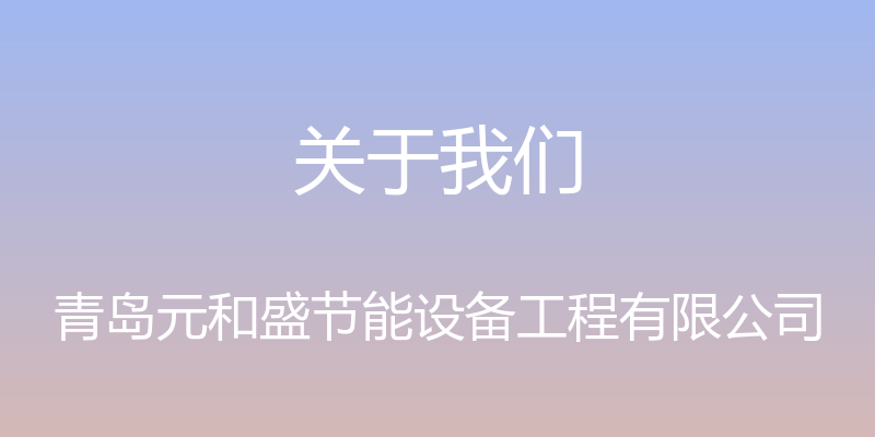 关于我们 - 青岛元和盛节能设备工程有限公司